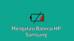 9 Cara Mengatasi Masalah Baterai pada HP Samsung Semua Tipe